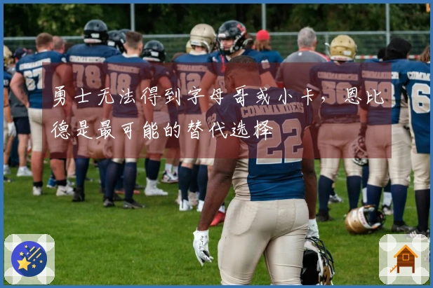 勇士无法得到字母哥或小卡，恩比德是最可能的替代选择